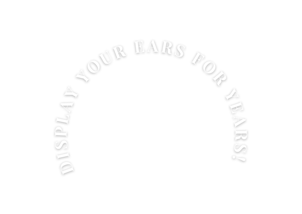 DISPLAY YOUR EARS FOR YEARS